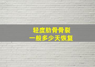 轻度肋骨骨裂一般多少天恢复