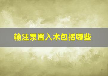 输注泵置入术包括哪些