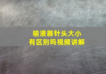 输液器针头大小有区别吗视频讲解