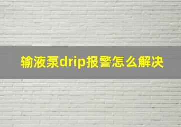 输液泵drip报警怎么解决