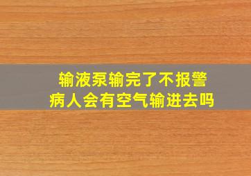 输液泵输完了不报警病人会有空气输进去吗