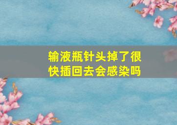 输液瓶针头掉了很快插回去会感染吗