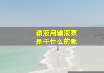 输液用输液泵是干什么的呢