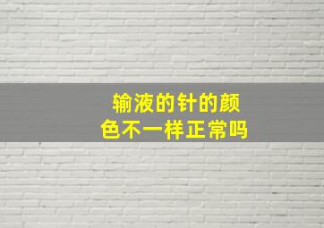 输液的针的颜色不一样正常吗