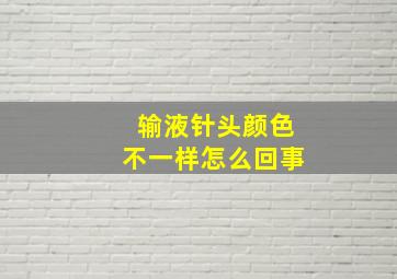 输液针头颜色不一样怎么回事