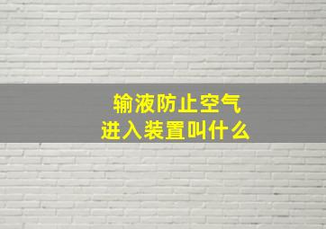 输液防止空气进入装置叫什么