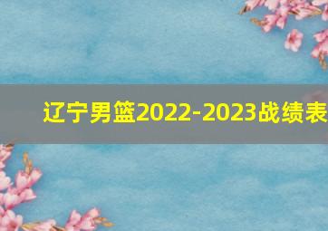 辽宁男篮2022-2023战绩表