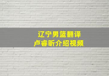 辽宁男篮翻译卢睿昕介绍视频