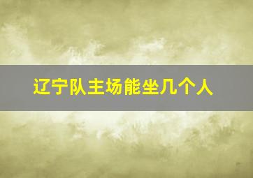 辽宁队主场能坐几个人