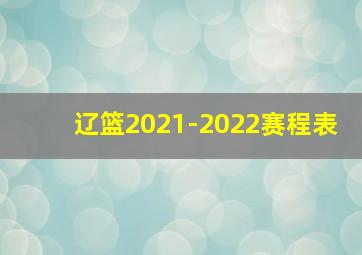 辽篮2021-2022赛程表