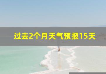 过去2个月天气预报15天