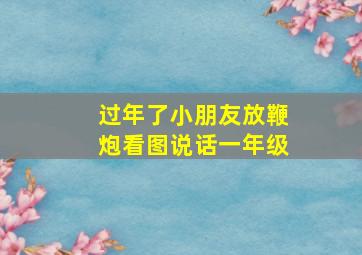 过年了小朋友放鞭炮看图说话一年级