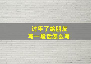 过年了给朋友写一段话怎么写