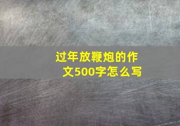 过年放鞭炮的作文500字怎么写