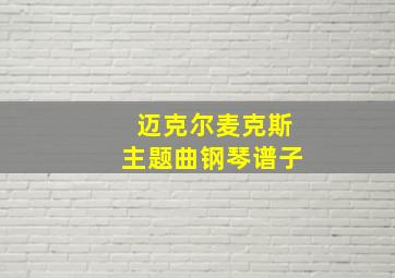 迈克尔麦克斯主题曲钢琴谱子