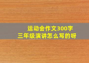 运动会作文300字三年级演讲怎么写的呀