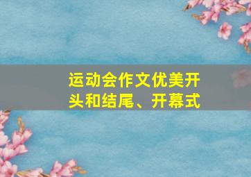 运动会作文优美开头和结尾、开幕式