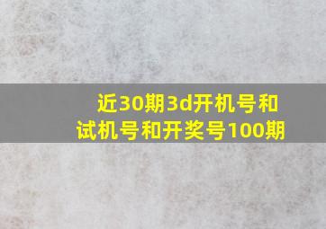 近30期3d开机号和试机号和开奖号100期