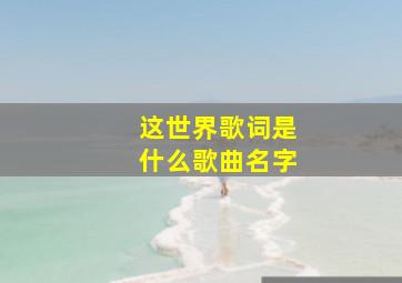 这世界歌词是什么歌曲名字