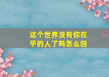 这个世界没有你在乎的人了吗怎么回