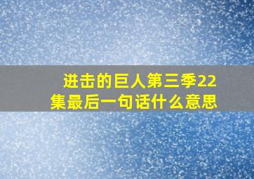 进击的巨人第三季22集最后一句话什么意思