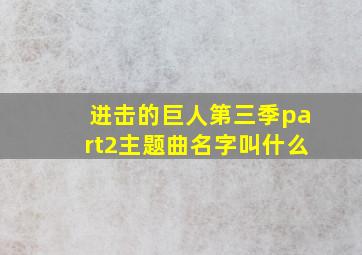 进击的巨人第三季part2主题曲名字叫什么