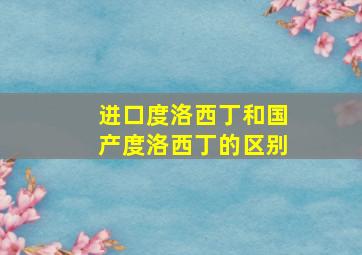 进口度洛西丁和国产度洛西丁的区别