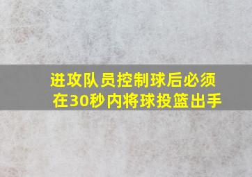 进攻队员控制球后必须在30秒内将球投篮出手