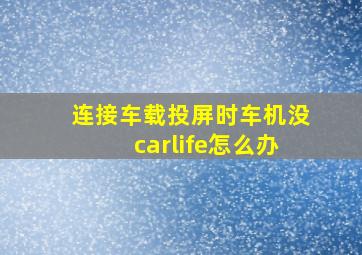 连接车载投屏时车机没carlife怎么办