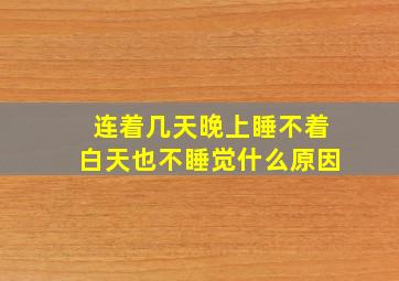 连着几天晚上睡不着白天也不睡觉什么原因