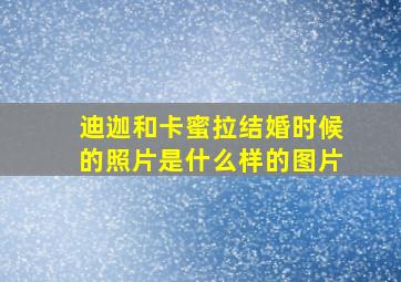 迪迦和卡蜜拉结婚时候的照片是什么样的图片