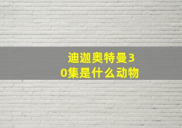 迪迦奥特曼30集是什么动物