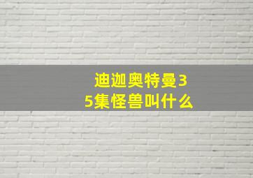 迪迦奥特曼35集怪兽叫什么