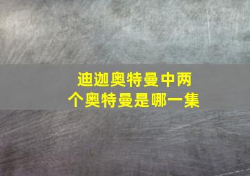 迪迦奥特曼中两个奥特曼是哪一集