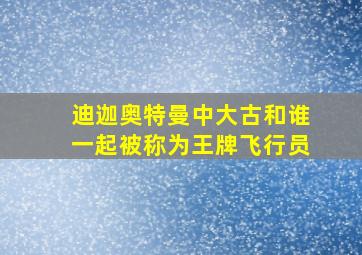 迪迦奥特曼中大古和谁一起被称为王牌飞行员