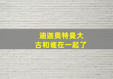 迪迦奥特曼大古和谁在一起了