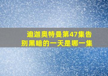 迪迦奥特曼第47集告别黑暗的一天是哪一集