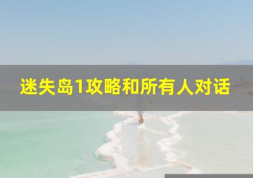 迷失岛1攻略和所有人对话