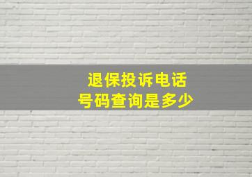 退保投诉电话号码查询是多少