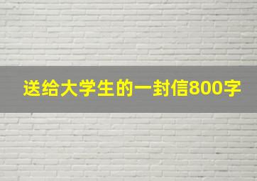 送给大学生的一封信800字