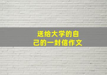 送给大学的自己的一封信作文