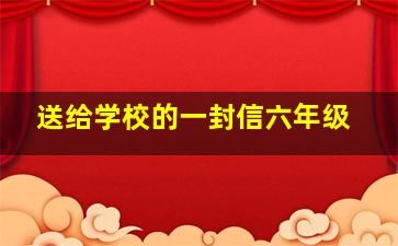 送给学校的一封信六年级