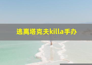 逃离塔克夫killa手办