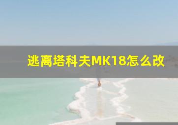 逃离塔科夫MK18怎么改