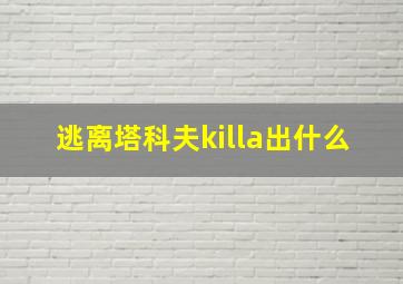 逃离塔科夫killa出什么