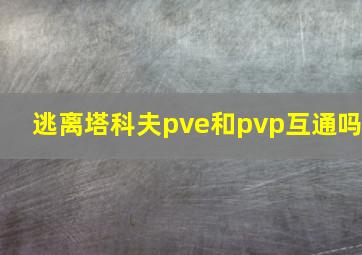 逃离塔科夫pve和pvp互通吗