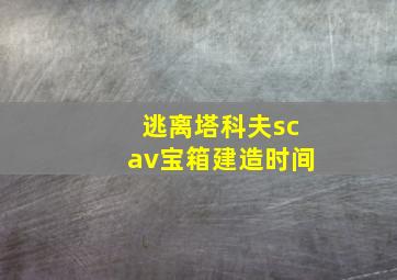 逃离塔科夫scav宝箱建造时间