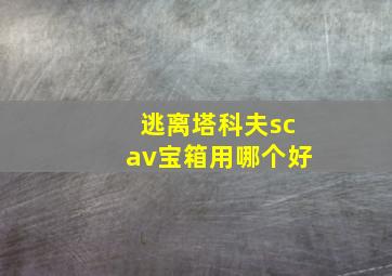 逃离塔科夫scav宝箱用哪个好