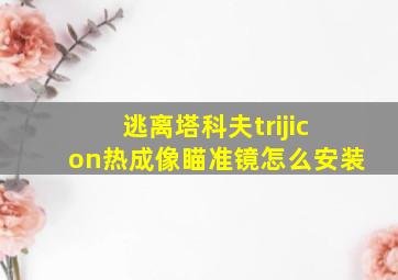 逃离塔科夫trijicon热成像瞄准镜怎么安装