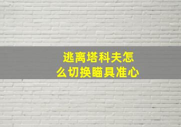 逃离塔科夫怎么切换瞄具准心